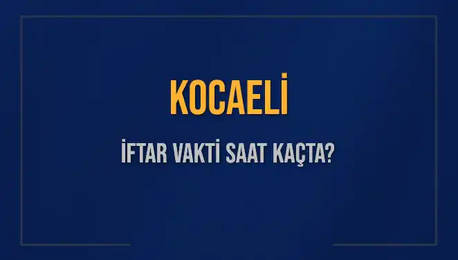 Kocaeli İftar Vakti 2025: Bugün Akşam Ezanı Saat Kaçta?