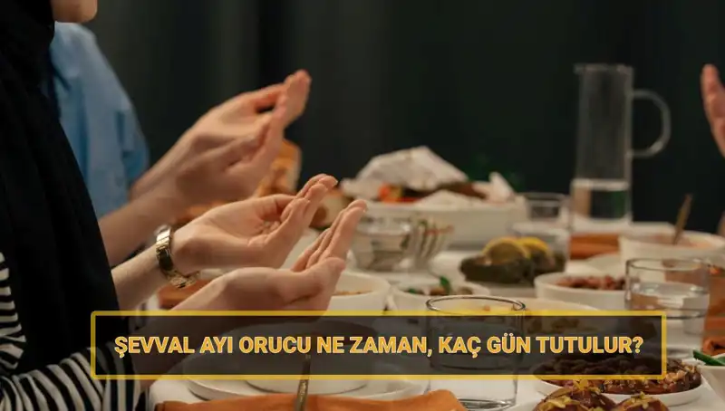 Şevval Orucu Ne Zaman? 2025 Tarihleri ve Detayları!