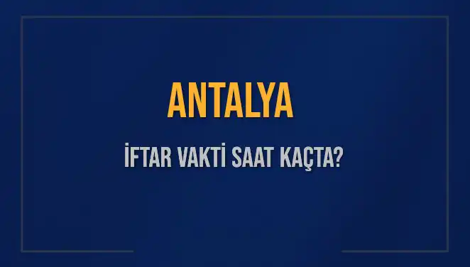 Antalya İftar Vakti 2025: Ne Zaman ve Saat Kaçta?