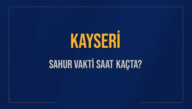 Kayseri'de 2025 Sahur Vakti: Diyanet'ten Öğrenin Saat Kaçta?