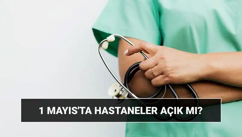 1 Mayıs'ta Hastaneler ve Poliklinikler Açık mı? İşte Merak Edilenler!
