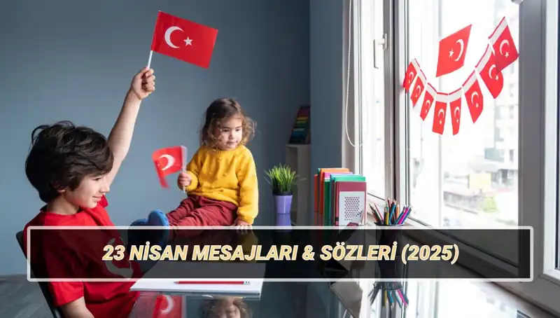 2025'in En Güzel 23 Nisan Ulusal Egemenlik ve Çocuk Bayramı Mesajları