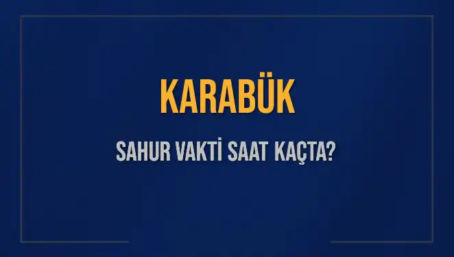 Karabük'te Sahur Vakti: 10 Mart 2025'te Saat Kaçta Başlıyor?