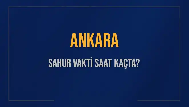 Ankara'da 4 Mart 2025 Sahur Vakti Ne Zaman? Ayrıntılı Bilgiler