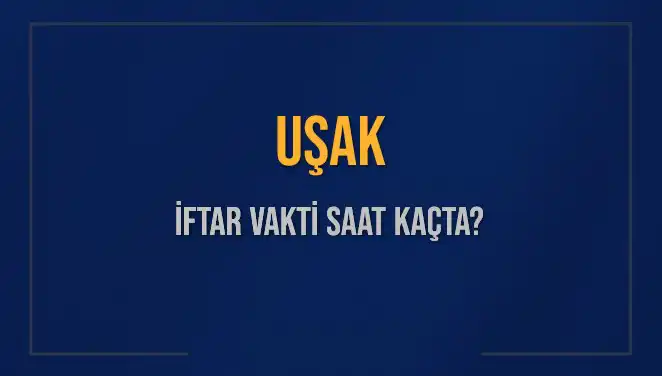 Uşak İftar Vaktinde Neler Oluyor? 2025 Tarihinde İftar Saatleri