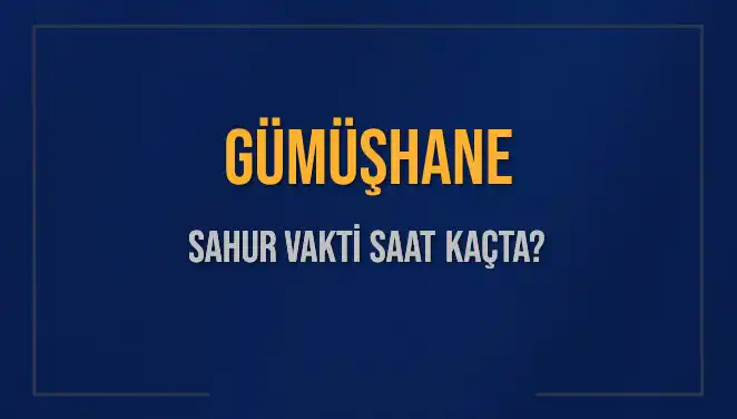 Gümüşhane'de Sahur Vakti: 2025 İçin Saatler ve Detaylar