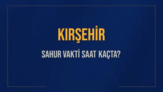 Kırşehir’de İmsak Vakti ve Sahur Saatleri 2025 Yılı İçin Ne Zaman?