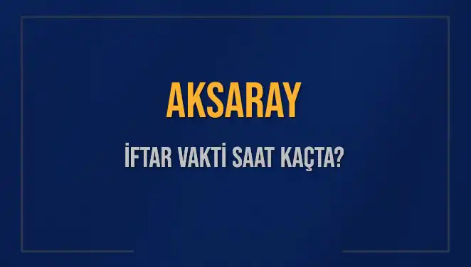 Aksaray’da İftar Vakti: 3 Mart 2025’te Hangi Saatte Başlıyor?