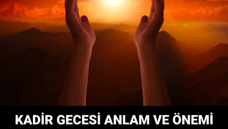 Kadir Gecesi'nin Anlamı: Müslümanlar İçin Neden Bu Kadar Önemli?