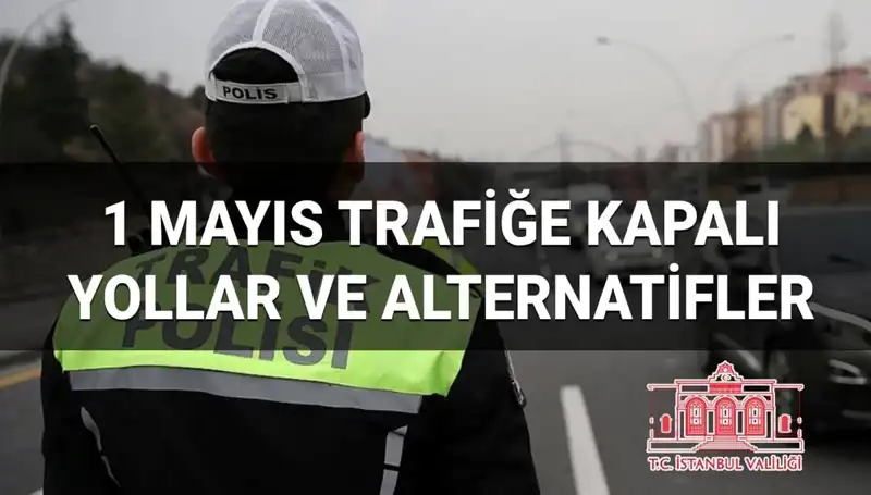 1 Mayıs'ta İstanbul'da Trafiğe Kapalı Olan Yollar ve Alternatif Güzergahlar