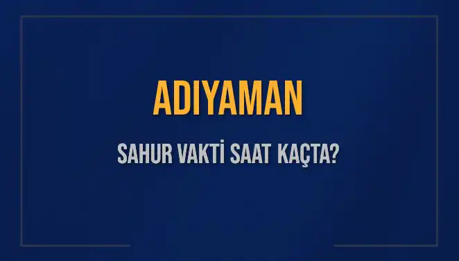 Adıyaman'da Sahur Vakti Ne Zaman? 2025 Diyanet Takvimine Göre