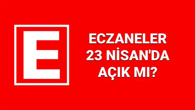 23 Nisan’a Özel Nöbetçi Eczaneler: Hangi Eczaneler Açık?