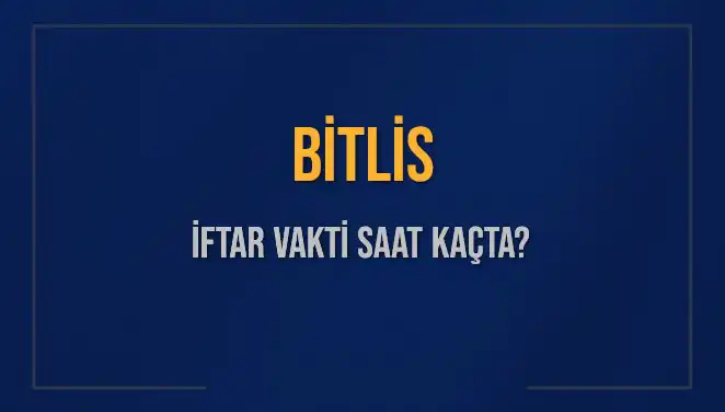 Bitlis İftar Vaktini Bekleyenler İçin Detaylı Rehber