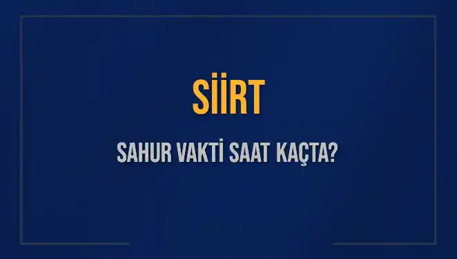 Siirt'te Sahur Vakti 2025: İmsak Saatleri ve Detaylar