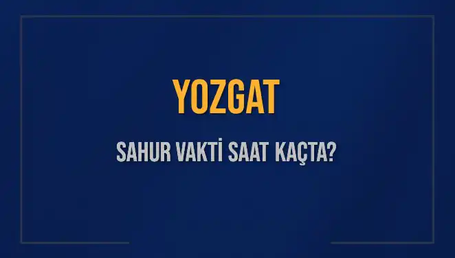 Yozgat’ta Sahur Vakti Hakkında Bilmeniz Gerekenler