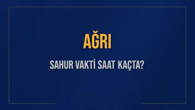 Ağrı'da Sahur Vakti: Saat Kaçta İmsak ve Sahur Bitiyor?