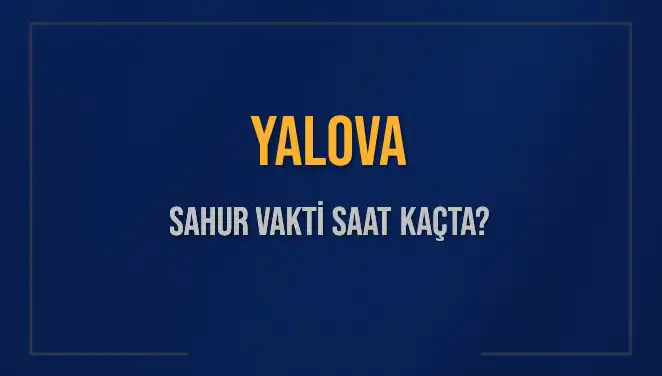 Yalova'da Sahur Vakti 2025: İmsak Saatleri ve Detaylar