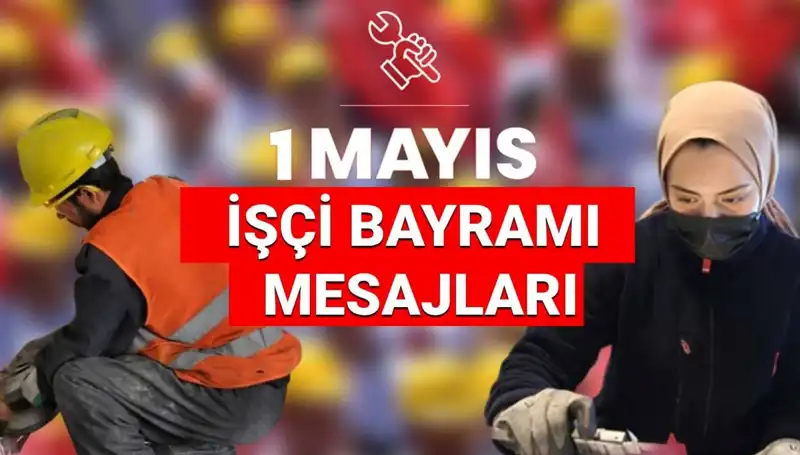 1 Mayıs İşçi Bayramı 2025: Birlik ve Dayanışmanın En Güzel Mesajları