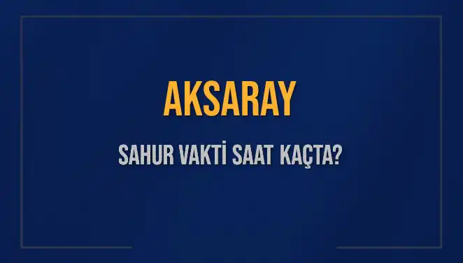 Aksaray'da Sahur Vakti: 2025'in İlk Günlerinde Ne Zaman?