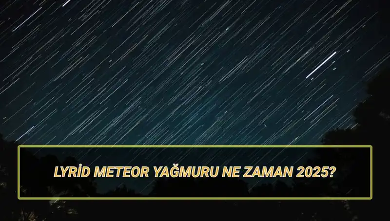 Lyrid Meteor Yağmuru 2025: Türkiye’den Ne Zaman Görülecek?