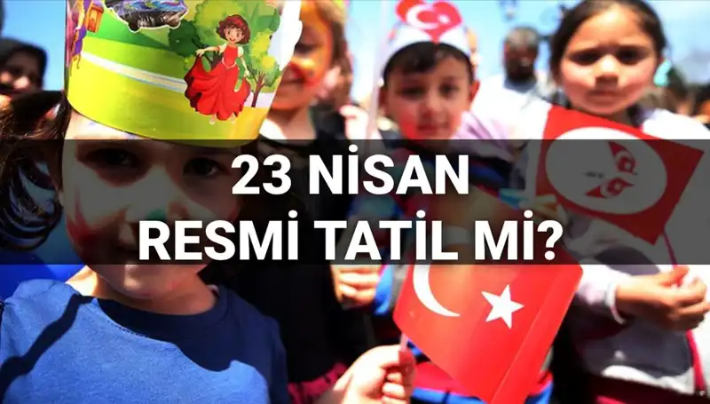 23 Nisan Resmi Tatil mi? Okullar Ne Zaman Kapatılacak?