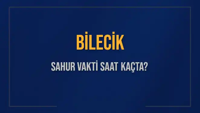 Bilecik'te Sahur Vakti 2025 Tarihine Özel Saat Bilgileri