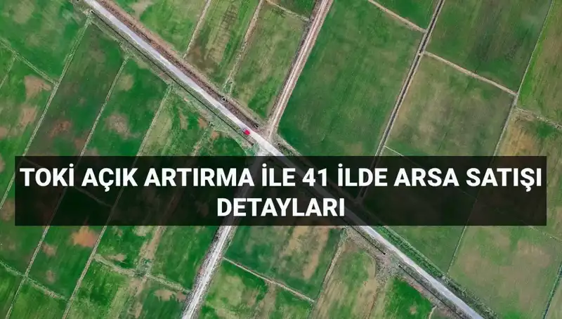 TOKİ, 41 İlde 306 Arsa Satışı Gerçekleştiriyor: Detaylar Burada!