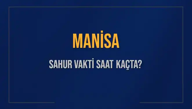Manisa'da Sahur Vakti Ne Zaman? 2025 İçin Detaylı Rehber
